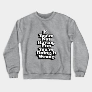 If You’re Not Having Fun You’re Doing It Wrong Crewneck Sweatshirt